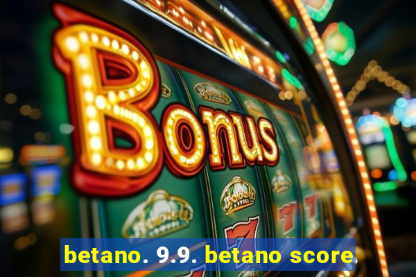 betano. 9.9. betano score